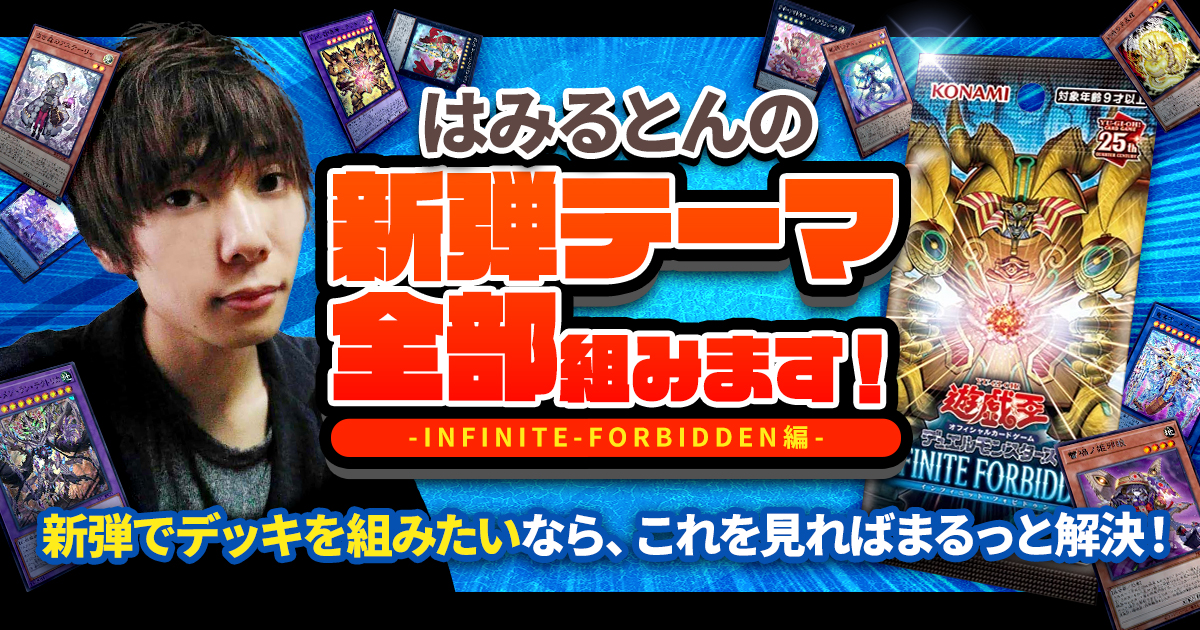 新弾テーマ全部組む!プロによるINFINITE FORBIDDEN徹底攻略! 新弾テーマ全部組む!プロによるINFINITE FORBIDDEN徹底攻略!